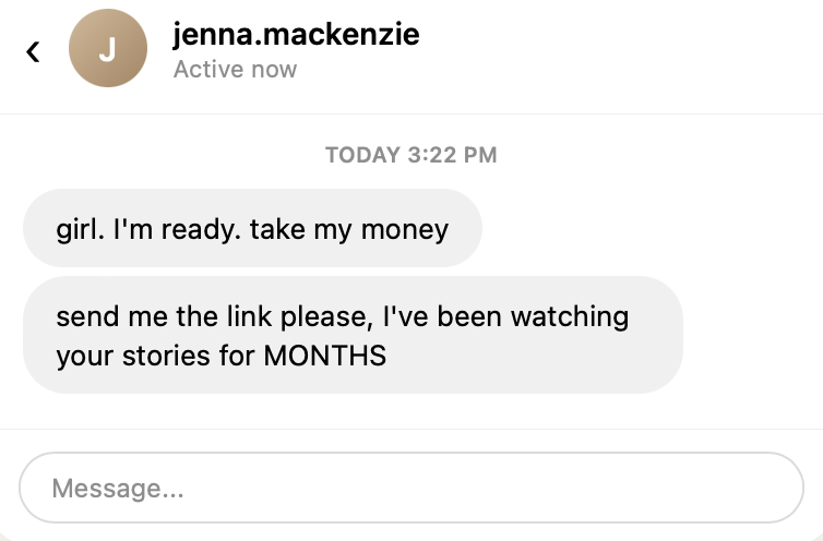 Customer DM: girl I'm ready. take my money. I've been watching your stories for MONTHS
