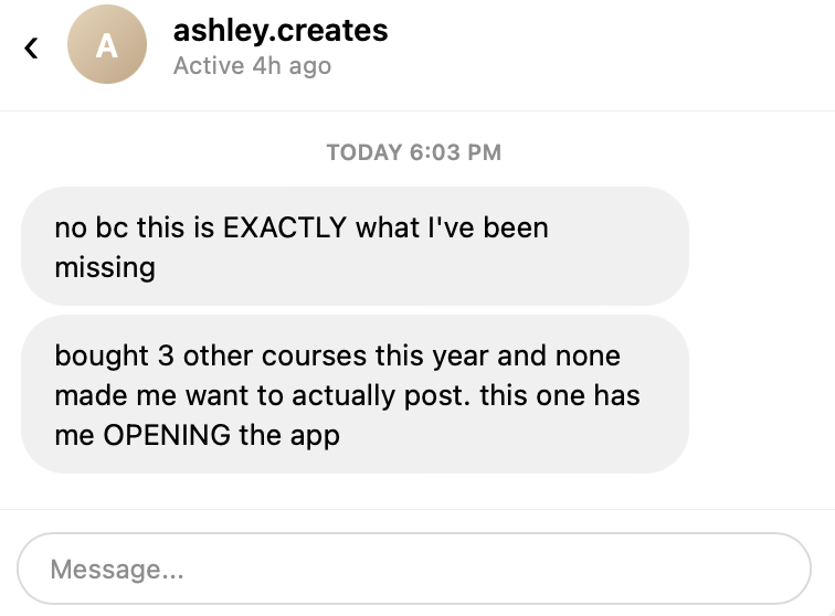Customer DM: no bc this is EXACTLY what I've been missing. bought 3 other courses this year and none made me want to actually post. this one has me OPENING the app